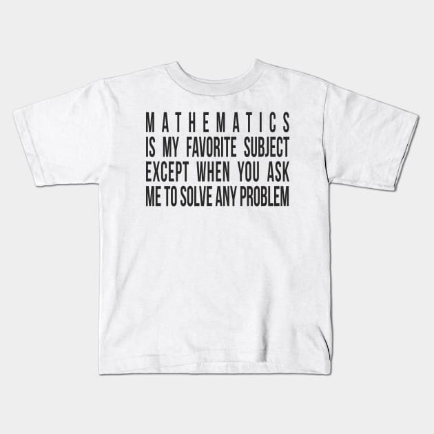 Mathematics is my favorite subject - except when you ask me to solve any problem. Kids T-Shirt by RedYolk